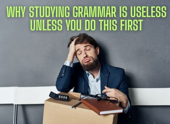 Why Studying Grammar Is Useless Unless You Do This First